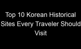 Top 10 Korean Historical Sites Every Traveler Should Visit
