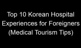 Top 10 Korean Hospital Experiences for Foreigners (Medical Tourism Tips)