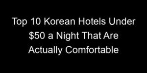 Read more about the article Top 10 Korean Hotels Under $50 a Night That Are Actually Comfortable