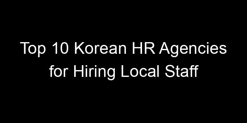 You are currently viewing Top 10 Korean HR Agencies for Hiring Local Staff