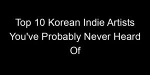 Read more about the article Top 10 Korean Indie Artists You’ve Probably Never Heard Of