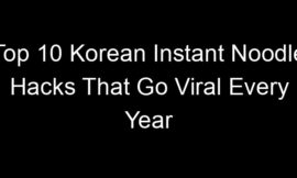 Top 10 Korean Instant Noodle Hacks That Go Viral Every Year