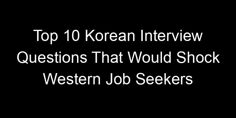 Read more about the article Top 10 Korean Interview Questions That Would Shock Western Job Seekers