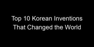 Read more about the article Top 10 Korean Inventions That Changed the World