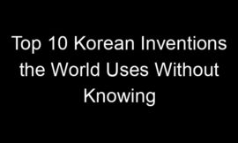 Top 10 Korean Inventions the World Uses Without Knowing
