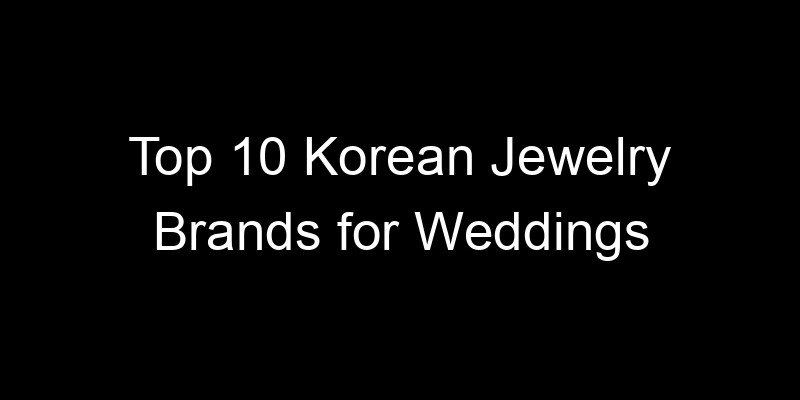 You are currently viewing Top 10 Korean Jewelry Brands for Weddings