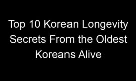 Top 10 Korean Longevity Secrets From the Oldest Koreans Alive