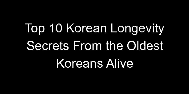 Read more about the article Top 10 Korean Longevity Secrets From the Oldest Koreans Alive