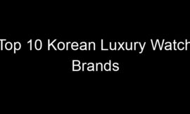 Top 10 Korean Luxury Watch Brands