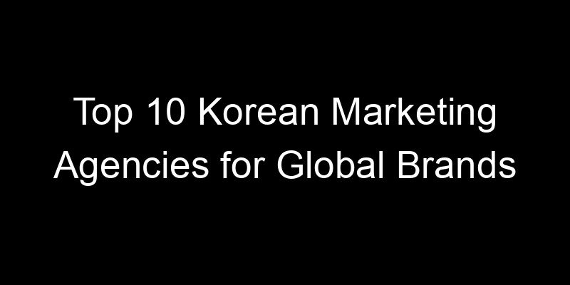 Read more about the article Top 10 Korean Marketing Agencies for Global Brands