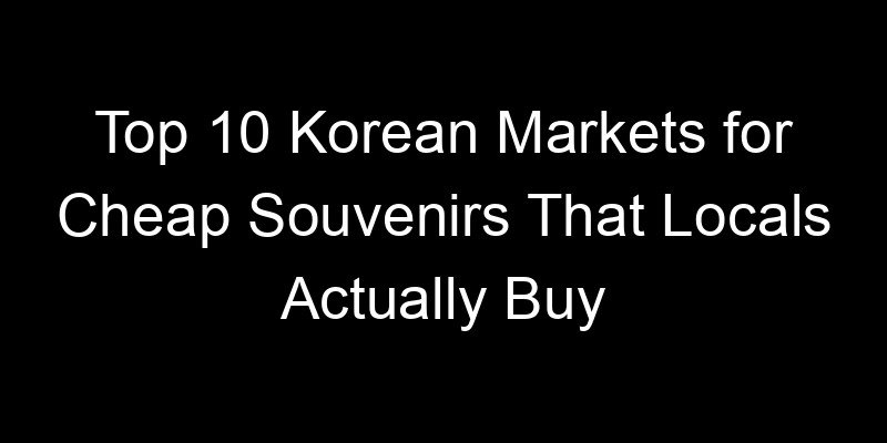 You are currently viewing Top 10 Korean Markets for Cheap Souvenirs That Locals Actually Buy
