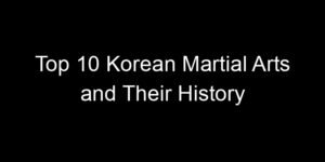 Read more about the article Top 10 Korean Martial Arts and Their History