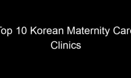 Top 10 Korean Maternity Care Clinics