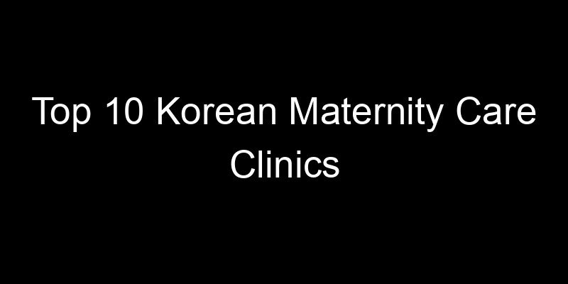 You are currently viewing Top 10 Korean Maternity Care Clinics