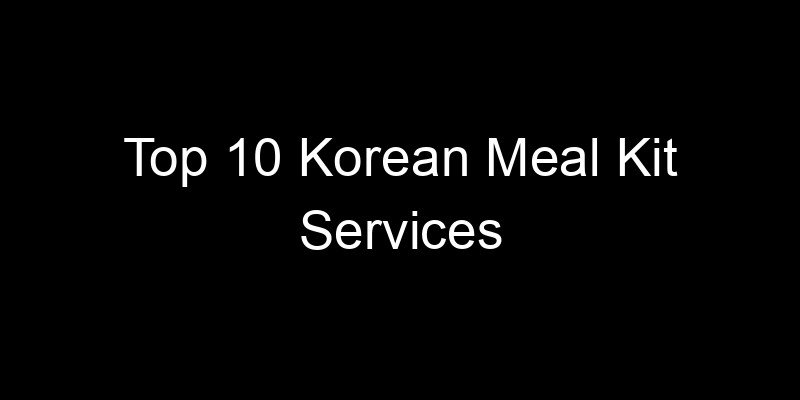 You are currently viewing Top 10 Korean Meal Kit Services