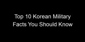 Read more about the article Top 10 Korean Military Facts You Should Know