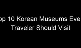 Top 10 Korean Museums Every Traveler Should Visit