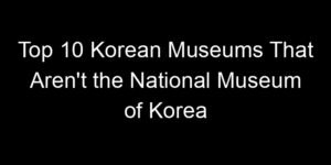 Read more about the article Top 10 Korean Museums That Aren’t the National Museum of Korea