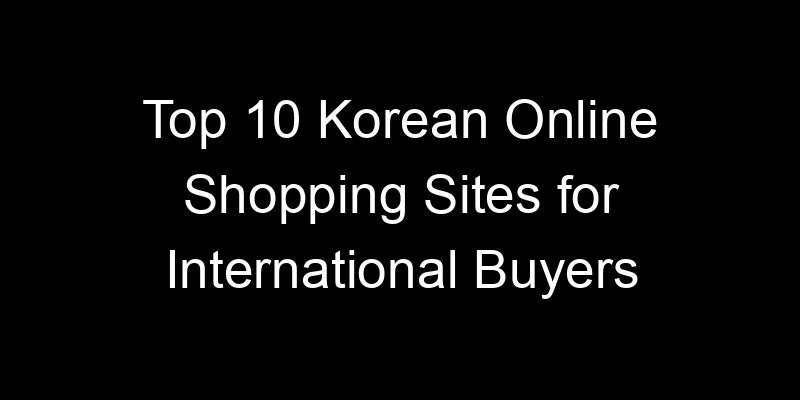 Read more about the article Top 10 Korean Online Shopping Sites for International Buyers