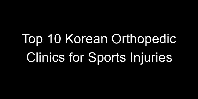 You are currently viewing Top 10 Korean Orthopedic Clinics for Sports Injuries