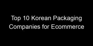 Read more about the article Top 10 Korean Packaging Companies for Ecommerce