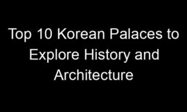 Top 10 Korean Palaces to Explore History and Architecture