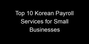 Read more about the article Top 10 Korean Payroll Services for Small Businesses