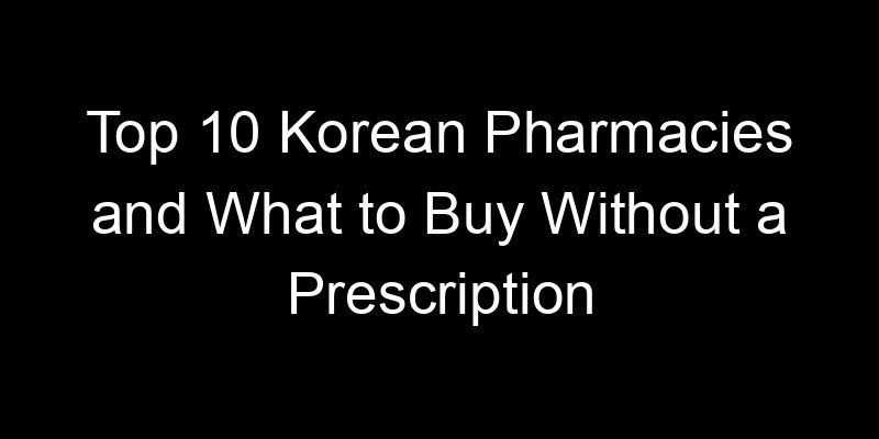 Read more about the article Top 10 Korean Pharmacies and What to Buy Without a Prescription