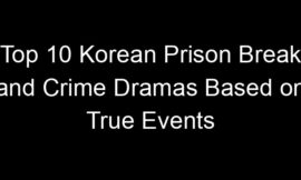 Top 10 Korean Prison Break and Crime Dramas Based on True Events