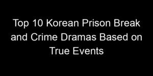 Read more about the article Top 10 Korean Prison Break and Crime Dramas Based on True Events