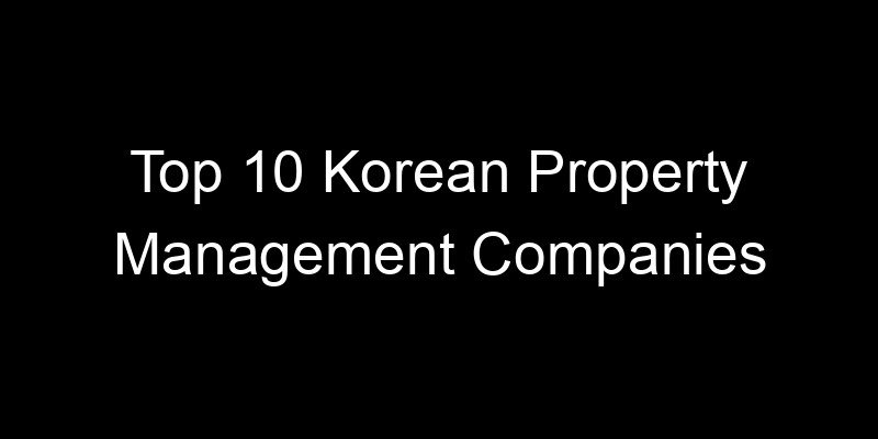 You are currently viewing Top 10 Korean Property Management Companies