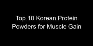 Read more about the article Top 10 Korean Protein Powders for Muscle Gain