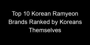 Read more about the article Top 10 Korean Ramyeon Brands Ranked by Koreans Themselves