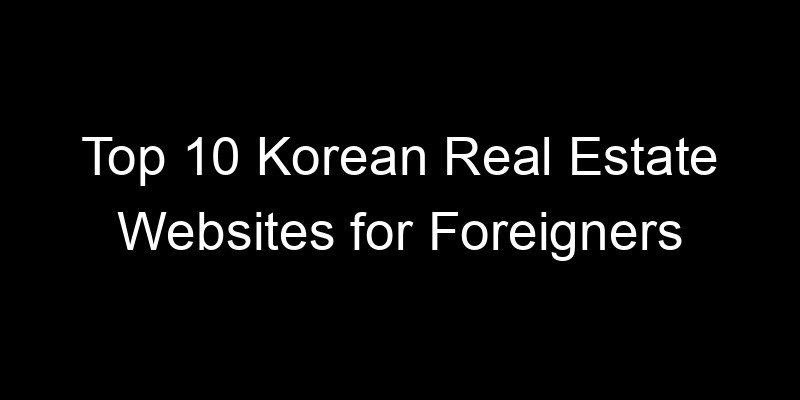Read more about the article Top 10 Korean Real Estate Websites for Foreigners