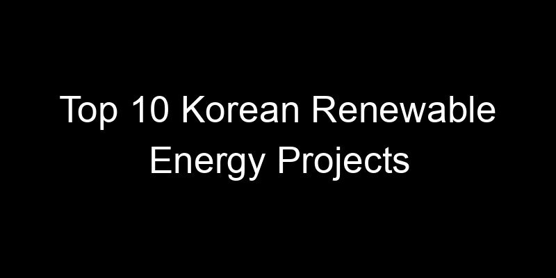 Read more about the article Top 10 Korean Renewable Energy Projects