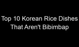 Top 10 Korean Rice Dishes That Aren’t Bibimbap