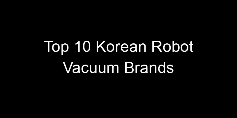Read more about the article Top 10 Korean Robot Vacuum Brands
