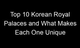 Top 10 Korean Royal Palaces and What Makes Each One Unique
