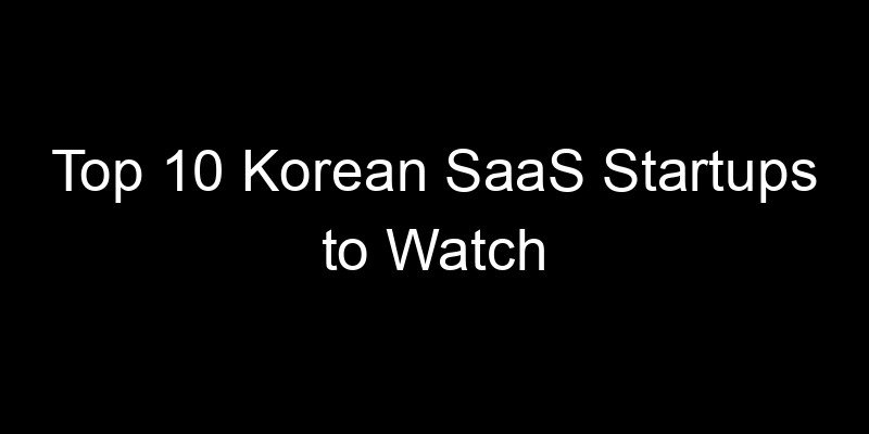 Read more about the article Top 10 Korean SaaS Startups to Watch