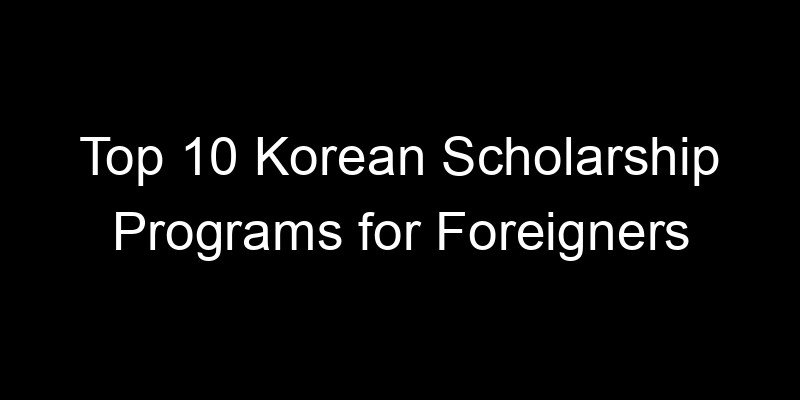 You are currently viewing Top 10 Korean Scholarship Programs for Foreigners