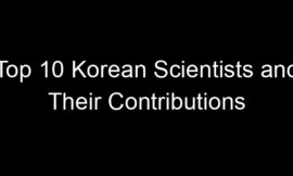 Top 10 Korean Scientists and Their Contributions