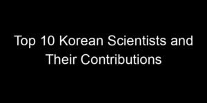Read more about the article Top 10 Korean Scientists and Their Contributions