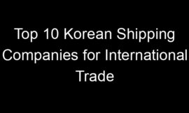 Top 10 Korean Shipping Companies for International Trade