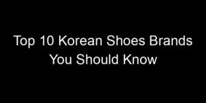 Read more about the article Top 10 Korean Shoes Brands You Should Know