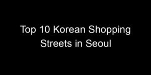 Read more about the article Top 10 Korean Shopping Streets in Seoul