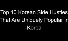 Top 10 Korean Side Hustles That Are Uniquely Popular in Korea