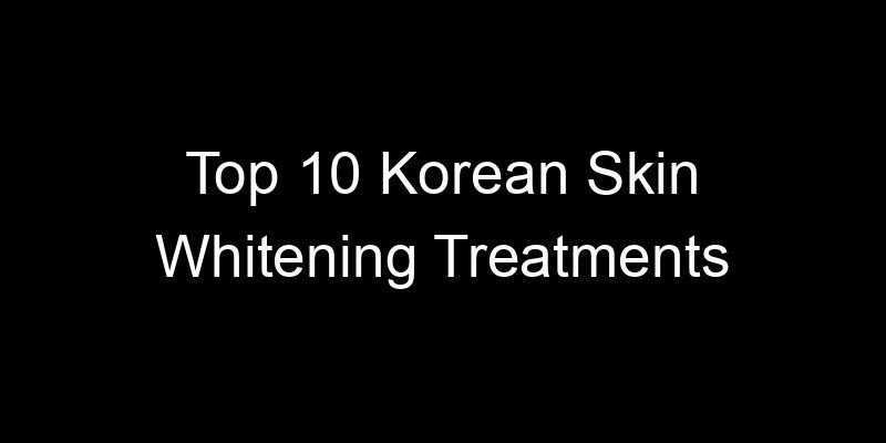 Read more about the article Top 10 Korean Skin Whitening Treatments