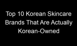 Top 10 Korean Skincare Brands That Are Actually Korean-Owned