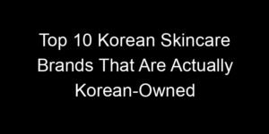 Read more about the article Top 10 Korean Skincare Brands That Are Actually Korean-Owned