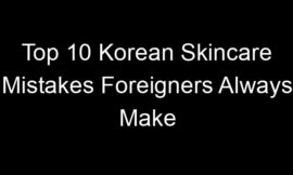 Top 10 Korean Skincare Mistakes Foreigners Always Make